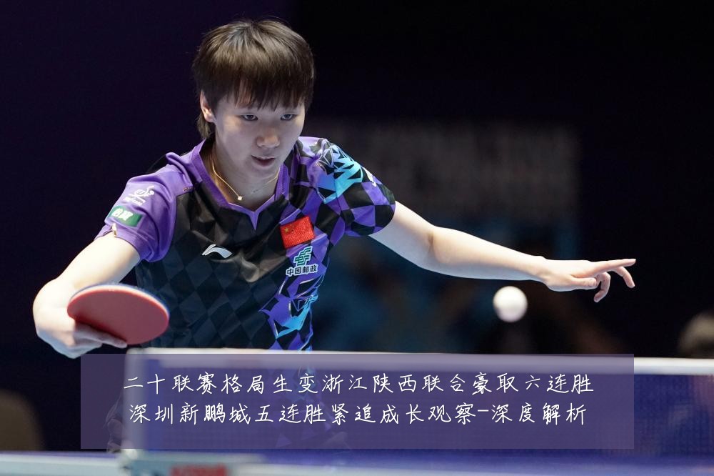 二十联赛格局生变浙江陕西联合豪取六连胜深圳新鹏城五连胜紧追成长观察-深度解析