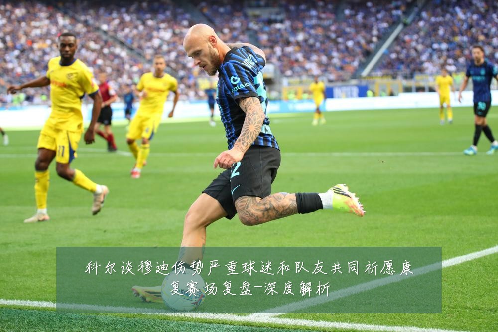 科尔谈穆迪伤势严重球迷和队友共同祈愿康复赛场复盘-深度解析